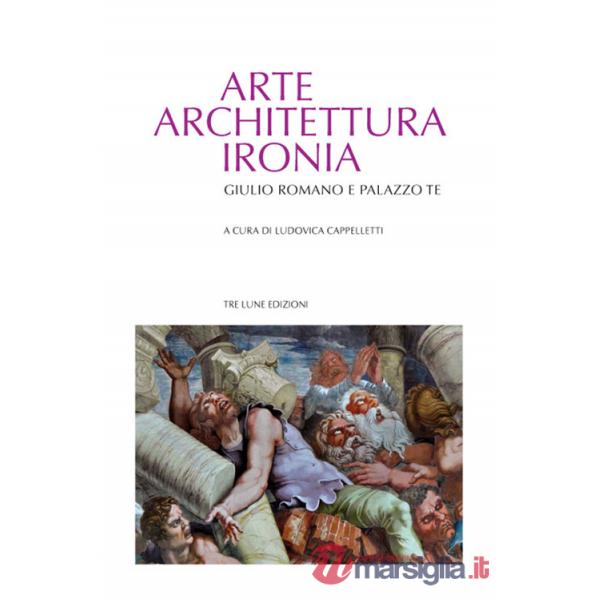 Arte architettura ironia. Gilulio Romano e palazzo Te