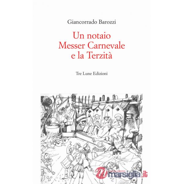 Notaio, Messer Carnevale e la Terzità. Canneto sull'Oglio 1468. Ediz. illustrata (Un)