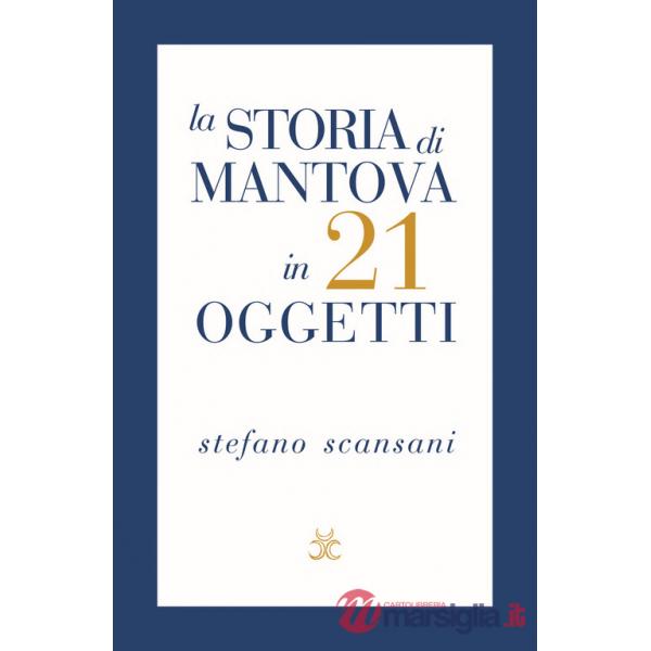 Storia di Mantova in 21 oggetti. Cose che raccontano cose (La)