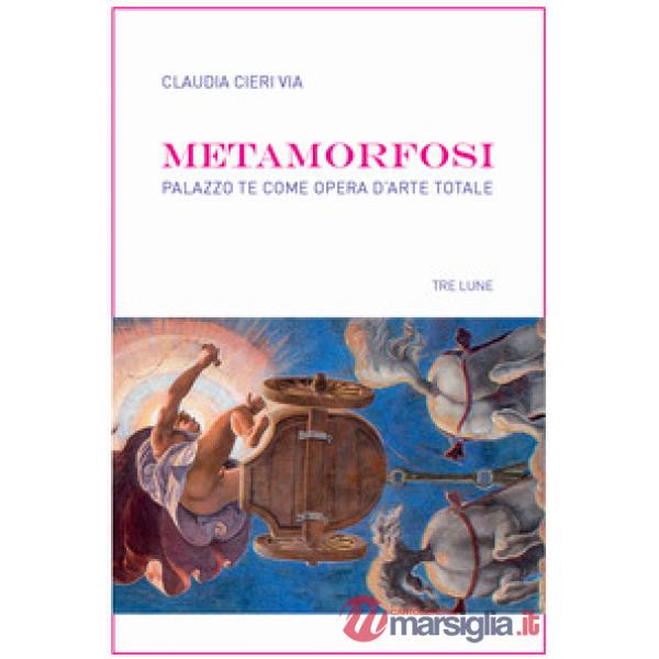 Metamorfosi. Palazzo Te come opera d'arte totale