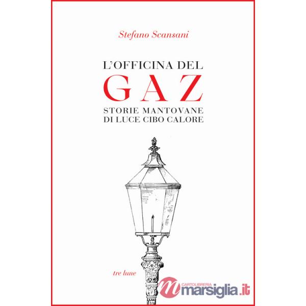 Officina del Gaz. Storie mantovane di luce cibo calore (L')