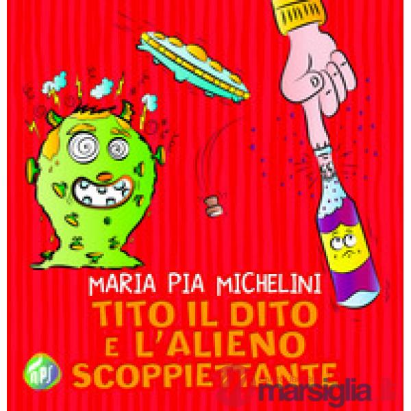 Tito il dito e l'alieno scoppiettante. Ediz. illustrata