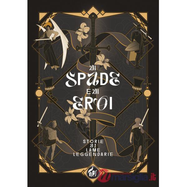 Di spade e di eroi. Storie di lame leggendarie