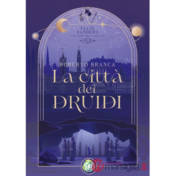 Città dei druidi. Ellie Sanders e le Gilde dello Zodiaco (La). Vol. 1