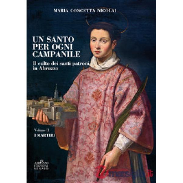 Santo per ogni campanile. Il culto dei santi patroni in Abruzzo (Un). Vol. 2: I martiri