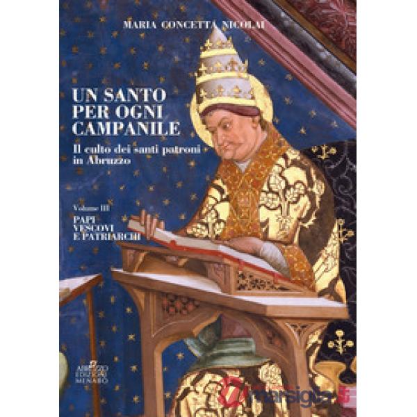Santo per ogni campanile. Il culto dei santi patroni in Abruzzo (Un). Vol. 3: Papi, vescovi e patriarchi