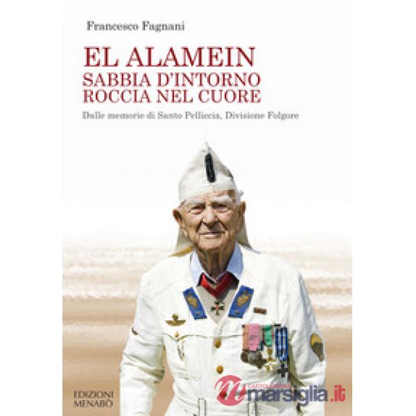 El Alamein sabbia d'intorno roccia nel cuore. Dalle memorie di Santo Pelliccia, Divisione Folgore