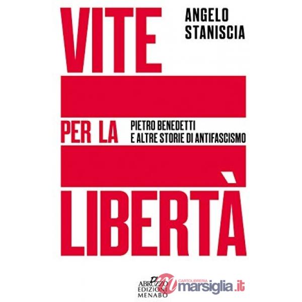 Vite per la libertà. Pietro Benedetti e altre storie di antifascismo