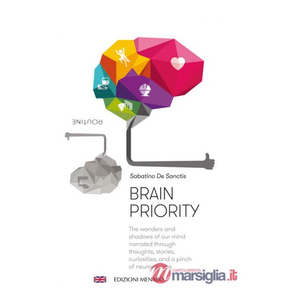 Brain priority. The wonders and shadows of our mind narrated through thoughts, stories, curiosities, and a pinch of neuroscience