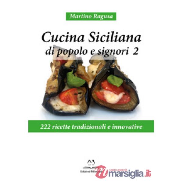 Cucina siciliana di popolo e signori. 222 ricette tradizionali e innovative