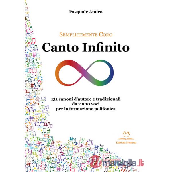 Canto infinito. 131 canoni d'autore e tradizionali da 2 a 10 voci per la formazione polifonica