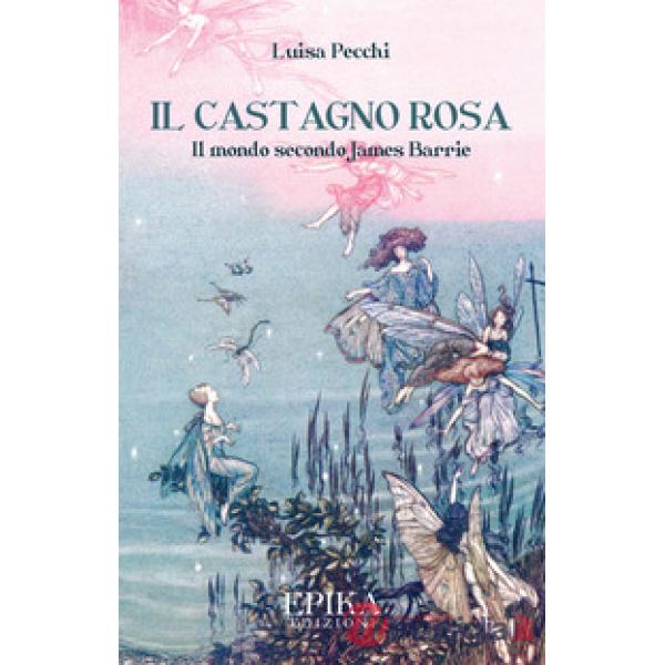 Castagno rosa. Il mondo secondo James Barrie (Il)