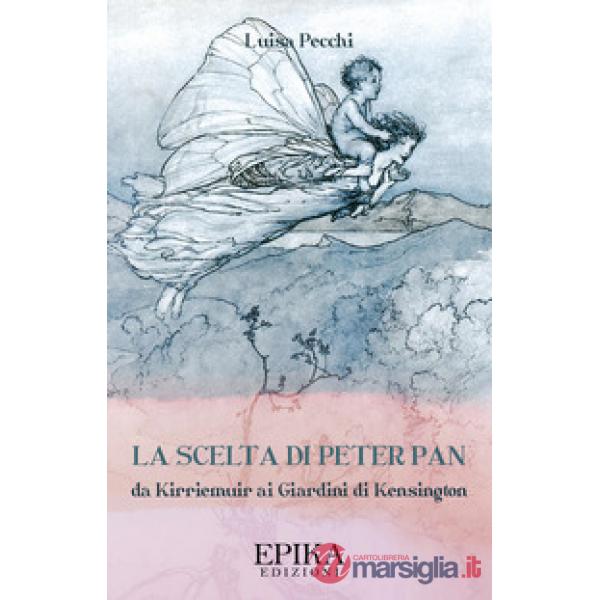 Scelta di Peter Pan. Da Kirriemuir ai Giardini di Kensington (La)