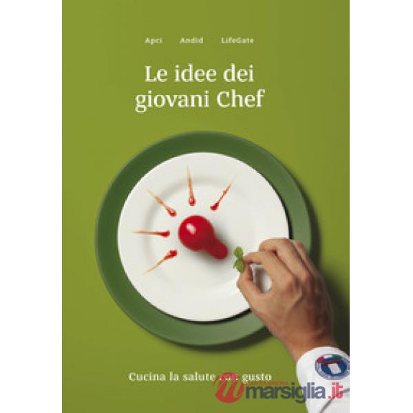 Idee dei giovani chef. Cucina la salute con gusto (Le)