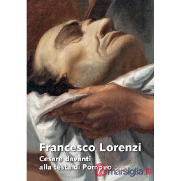 Francesco Lorenzi. Cesare davanti alla testa di Pompeo. Ediz. illustrata