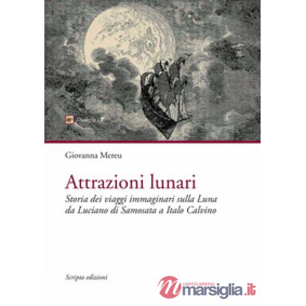 Attrazioni lunari. Storia dei viaggi immaginari sulla Luna da Luciano di Samosat