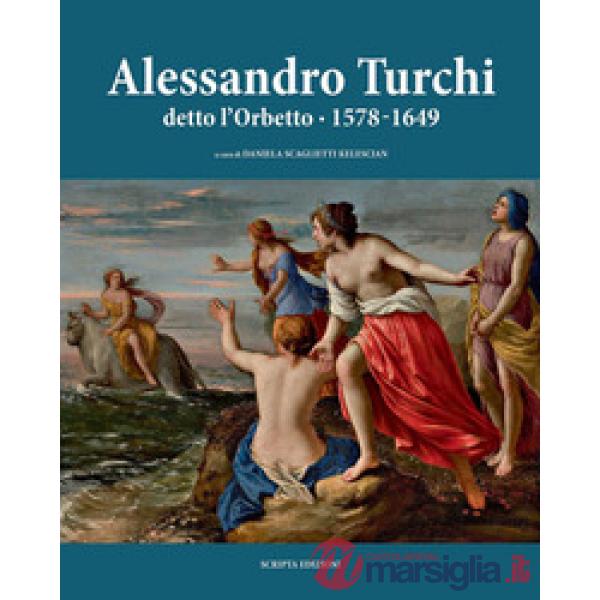 Alessandro Turchi detto l'Orbetto (1578-1649). Catalogo generale. Ediz. illustrata