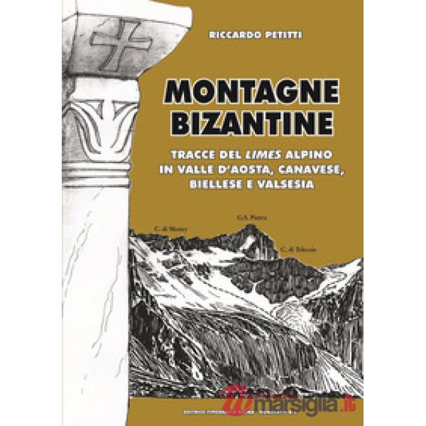 Montagne bizantine. Tracce del limes alpino in Valle d'Aosta, canavese, biellese e Valsesia