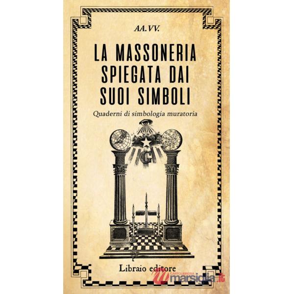 Massoneria spiegata dai suoi simboli. Quaderni di simbologia muratoria (La)