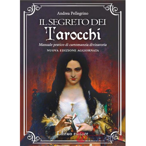 Segreto dei tarocchi. Manuale pratico di cartomanzia divinatoria. Nuova edizione aggiornata (Il)