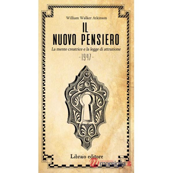 Nuovo pensiero. La mente creatrice e la legge d'attrazione (Il)