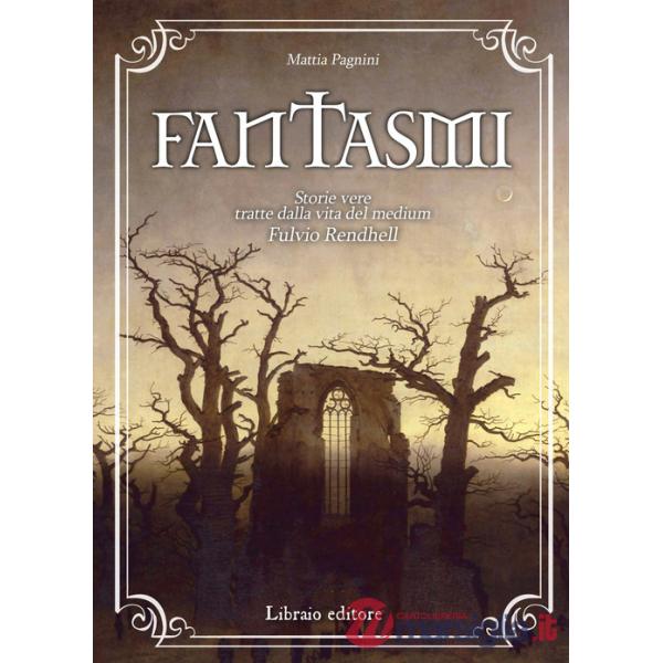 Fantasmi. storie vere tratte dalla vita del medium Fulvio Rendhell