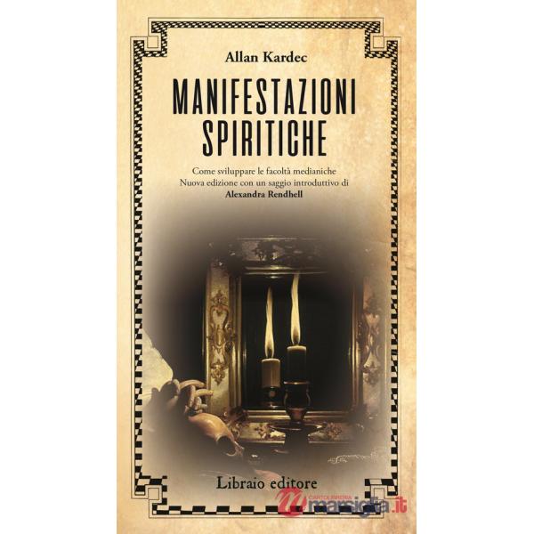 Manifestazioni spiritiche. Come sviluppare le facoltà medianiche. Nuova ediz.