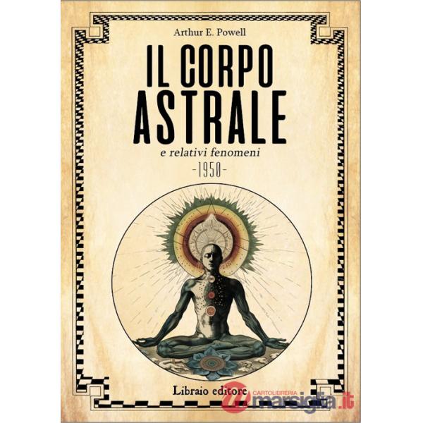 Corpo astrale e relativi fenomeni. Nuova ediz. (Il)