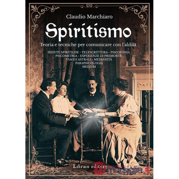 Spiritismo. Teoria e tecniche per comunicare con l'aldilà