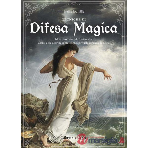 Tecniche di difesa magica. Dall'Antico Egitto al cristianesimo: analisi delle dottrine di protezione spirituale attraverso le ci