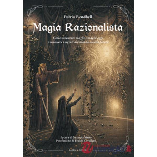Magia razionalista. Come diventare maghi e maghe oggi e conoscere i segreti del mondo occulto fatato