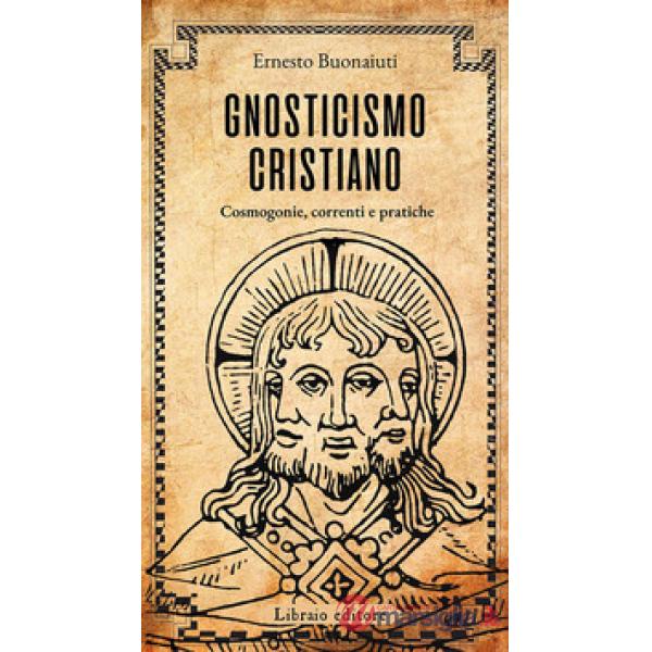 Gnosticismo cristiano. Cosmogonie, correnti e pratiche