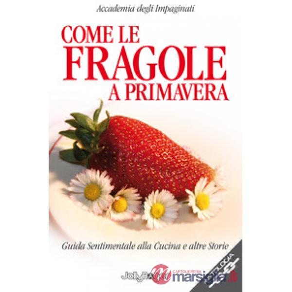 Come le fragole a primavera. Guida sentimentale alla cucina e altre storie