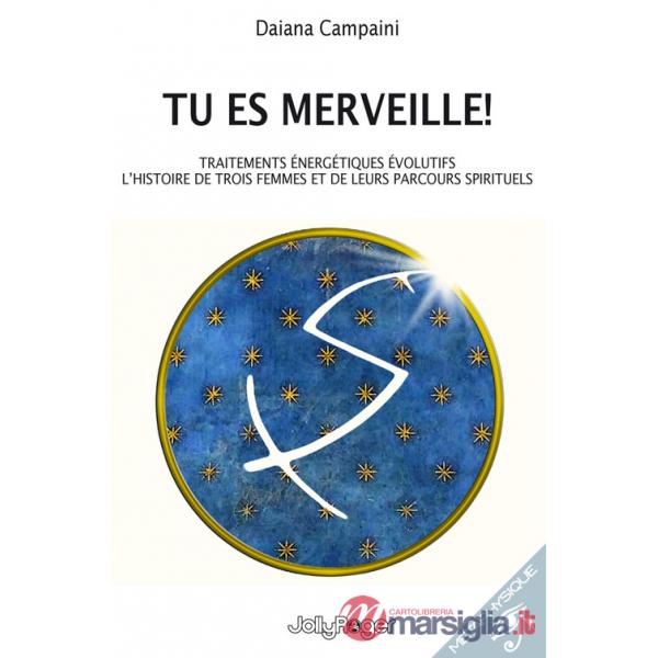 Tu es merveille! Traitements énergétiques évolutifs. L'histoire de trois femmes et de leurs parcours spirituels. Ediz. illustrat