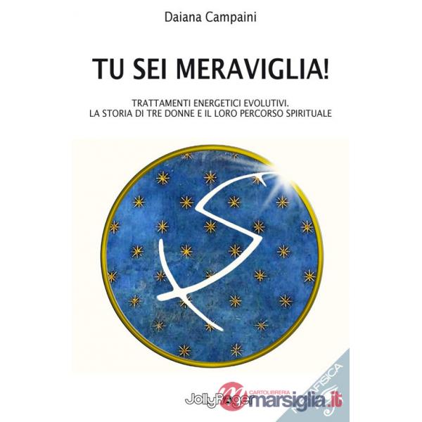 Tu sei meraviglia! Trattamenti energetici evolutivi. La storia di tre donne e il loro percorso spirituale