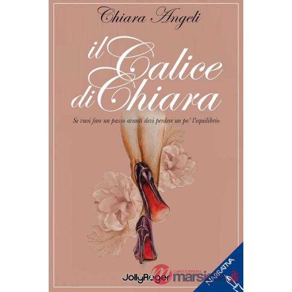 Calice di Chiara. Se vuoi fare un passo avanti devi perdere un po' l'equilibrio (Il)