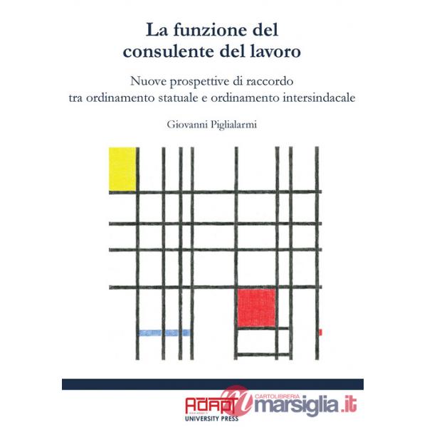 Funzione del consulente del lavoro. Nuove prospettive di raccordo tra ordinamento statuale e ordinamento intersindacale (La)