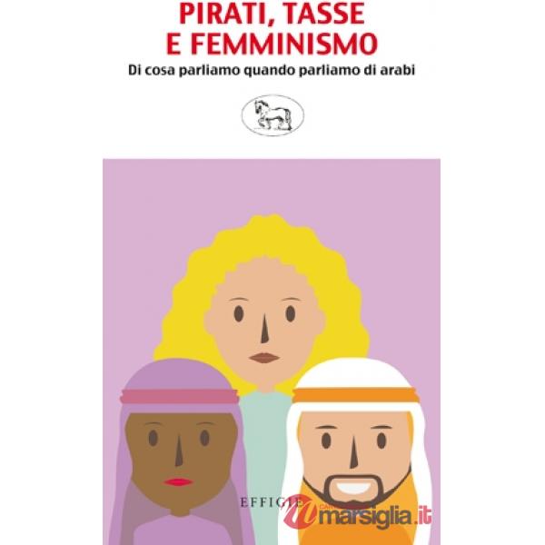 Pirati, tasse e femminismo. Di cosa parliamo quando parliamo di arabi
