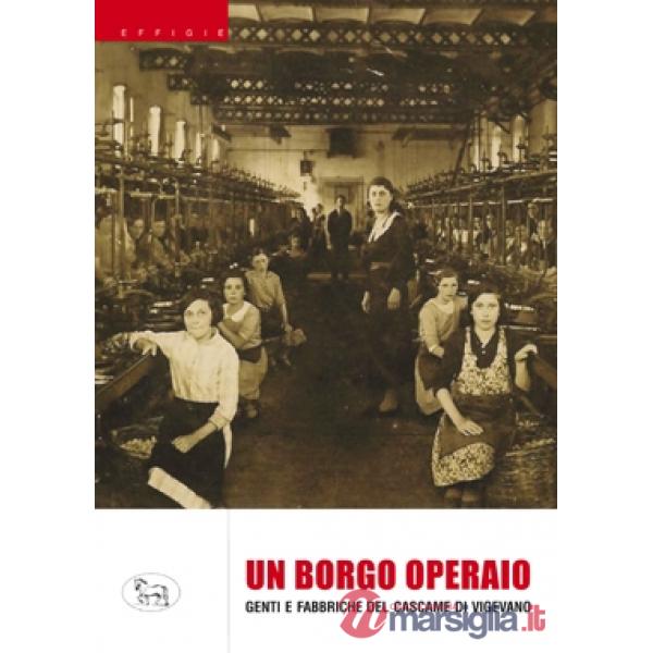 Borgo operaio. Genti e fabbriche del Cascame di Vigevano (Un)