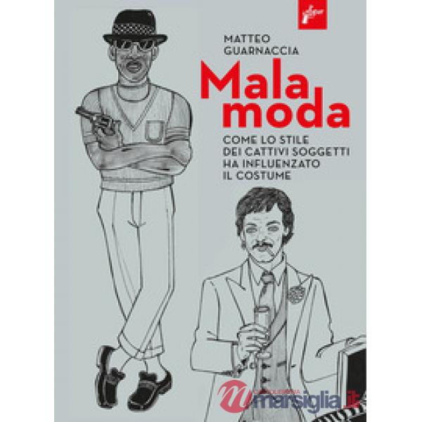 Malamoda. Come lo stile dei cattivi soggetti ha influenzato il costume