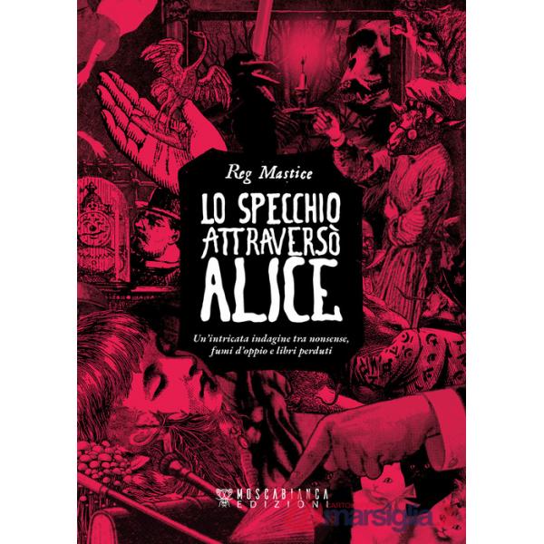 Specchio attraversò Alice. Un'intricata indagine tra nonsense, fumi d'oppio e libri perduti (Lo)