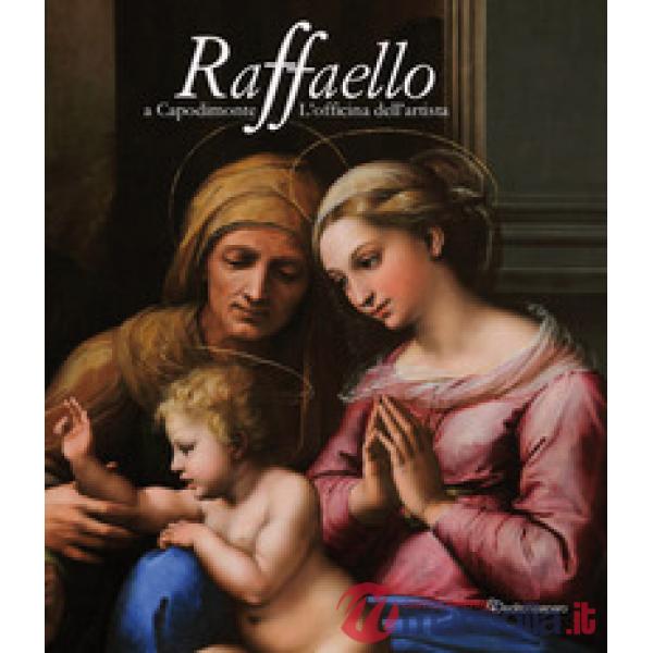 Raffaello a Capodimonte. L'officina dell'artista. Catalogo della mostra (Napoli, 10 giugno-13 settembre 2021). Ediz. a colori