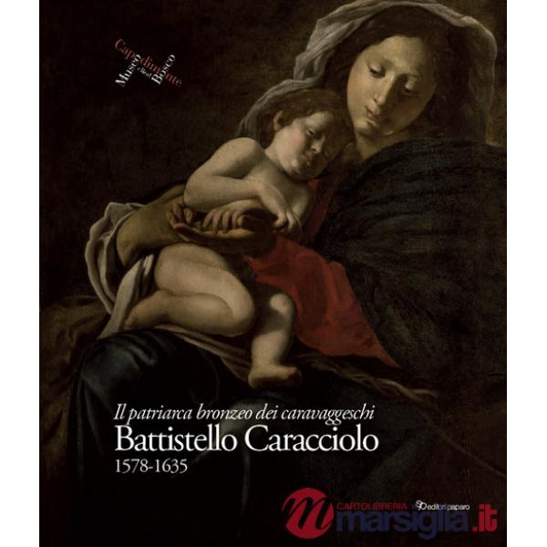 Battistello Caracciolo 1578-1635. Il patriarca bronzeo dei caravaggeschi. Ediz. a colori