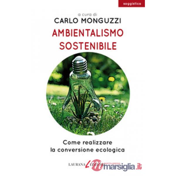 Ambientalismo sostenibile. Come realizzare la conversione ecologica
