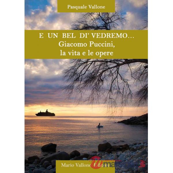 E un bel dì vedremo... Giacomo Puccini, la vita e le opere