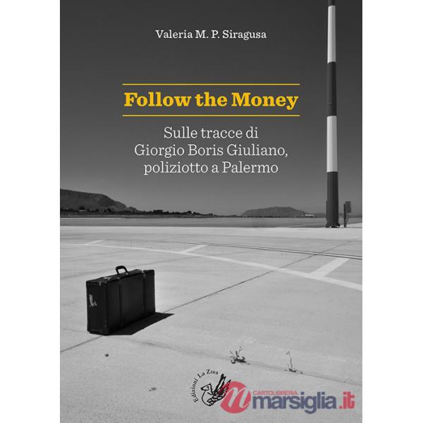 Follow the money. Sulle tracce di Giorgio Boris Giuliano, poliziotto a Palermo