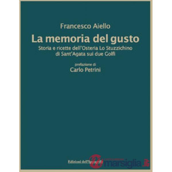 Memoria del gusto. Storia e ricette dell'Osteria Lo Stuzzichino di sant'Agata sui due Golfi. Nuova ediz. (La)