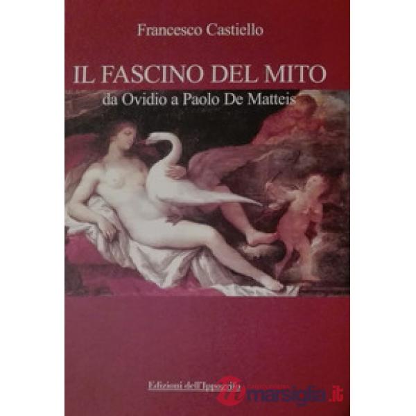 Fascino del mito. Da Ovidio a Paolo De Matteis (Il)