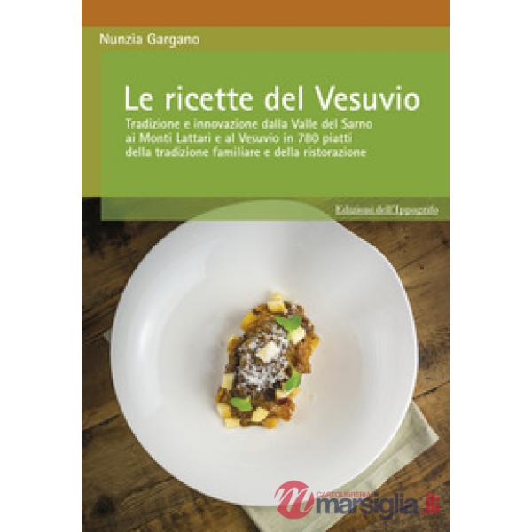Ricette del Vesuvio. Tradizione e innovazione dalla Valle del Sarno, ai Monti Lattari e Vesuvio in 780 piatti della tradizione f