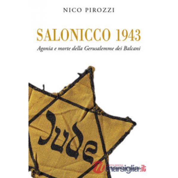 Salonicco 1943. Agonia e morte della Gerusalemme dei Balcani